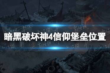 《暗黑破坏神4》攻略——信仰堡垒在哪