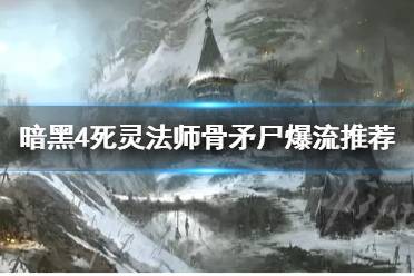 《暗黑破坏神4》攻略——死灵法师骨矛尸爆流推荐