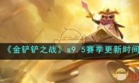 《金铲铲之战》攻略——s9.5赛季更新时间