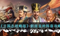《三国志战略版》攻略——新版吴枪阵容攻略