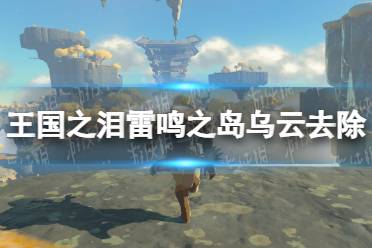 《塞尔达传说王国之泪》攻略——雷鸣之岛乌云怎么去除