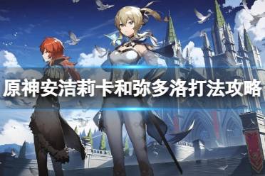《原神》攻略——安洁莉卡和弥多洛怎么打