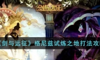 《剑与远征》攻略——格尼兹试炼之地打法攻略