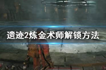 《遗迹2》攻略——炼金术师怎么解锁
