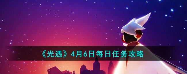 《<a href=https://jlzcch.cn/sjwy/yizhi/486.html target=_blank class=infotextkey>光遇</a>》4月6日任务攻略