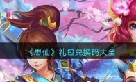 《思仙》攻略——礼包兑换码大全