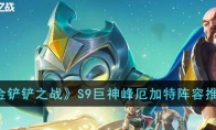 《金铲铲之战》攻略——S9巨神峰厄加特阵容推荐