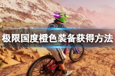 《极限国度》攻略——橙色装备怎么获得