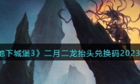 《地下城堡3》攻略——二月二龙抬头兑换码2023
