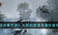 《逆水寒手游》攻略——大胆的愿望再逢任务攻略