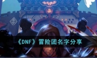 《DNF》攻略——冒险团名字