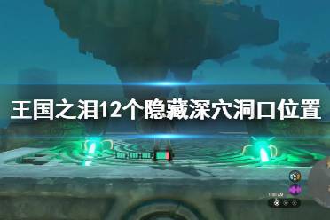 《塞尔达传说王国之泪》攻略——12个隐藏深穴洞口位置