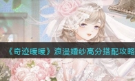 《奇迹暖暖》攻略——浪漫婚纱高分搭配攻略